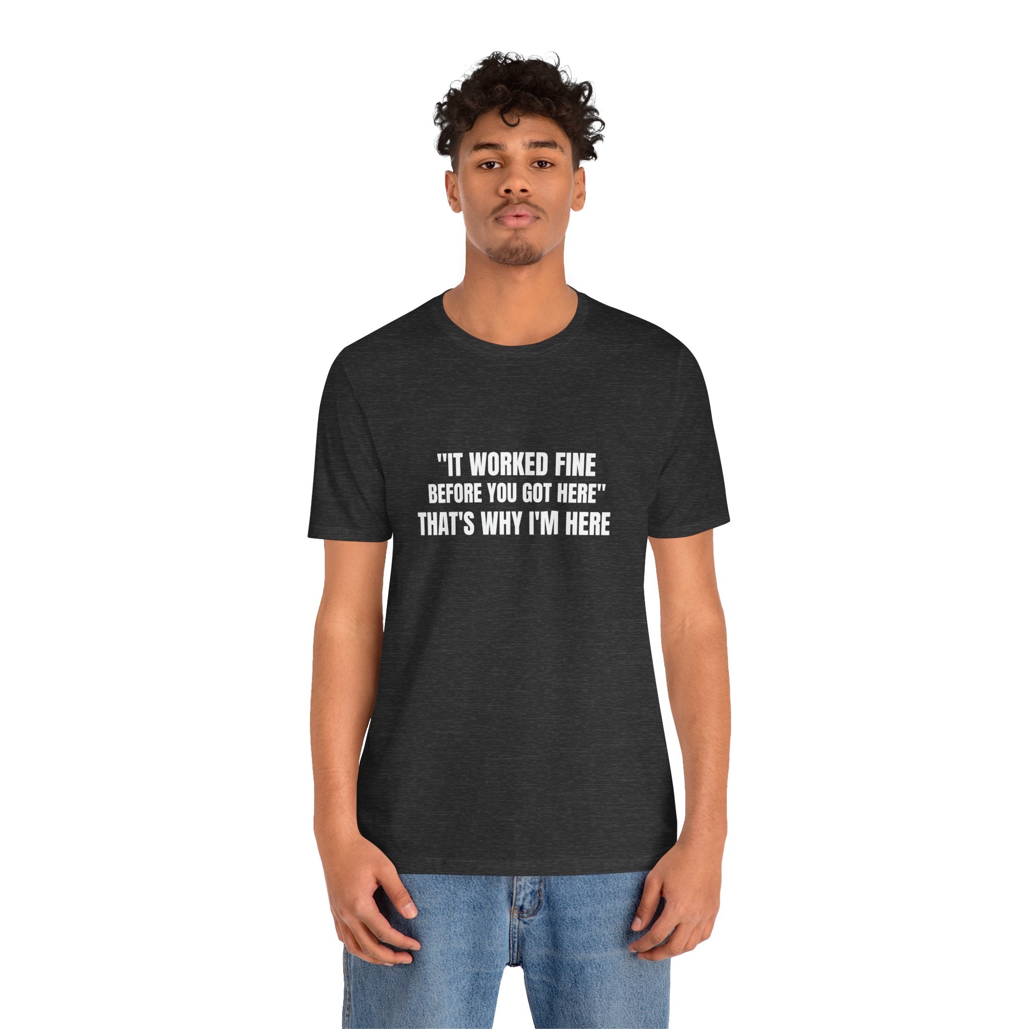 It Worked Fine Before You Got Here That's Why I'm Here - Funny HVAC Tech Service Call Tee