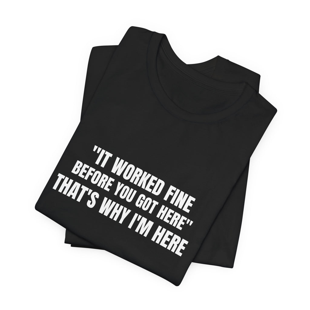 It Worked Fine Before You Got Here That's Why I'm Here - Funny HVAC Tech Service Call Tee