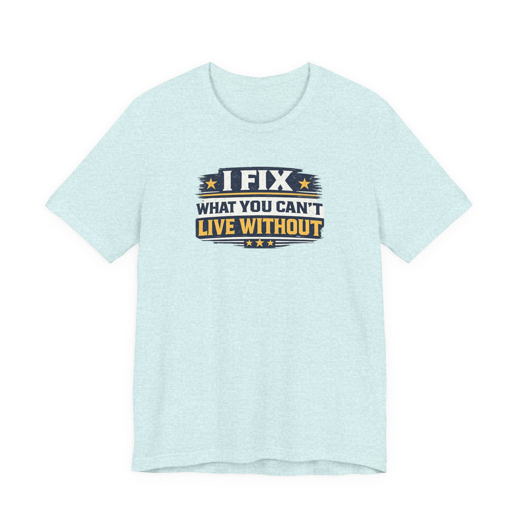 I Fix What You Can't Live Without Tee | Funny HVAC Tech Shirt