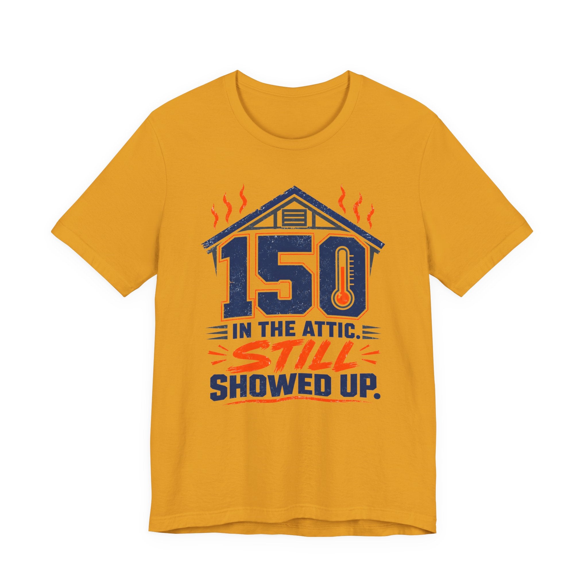 150 In The Attic Still Showed Up HVAC Tech Shirt, Funny HVAC Technician Gift, Hard Working AC Repair Tradesman Tee, Heating Cooling T-Shirt