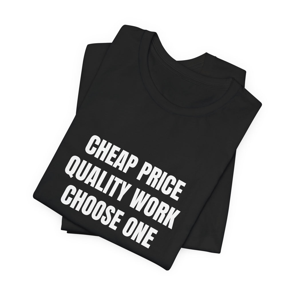Cheap Price Quality Work Choose One - Funny Tradesman Contractor Tee