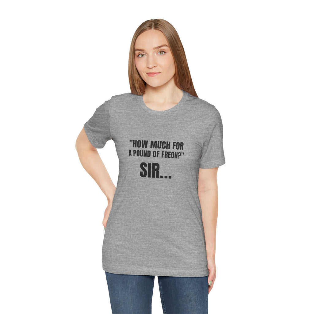 How Much For A Pound Of Freon Sir - Funny HVAC Technician Service Call Tee (Light Colors)