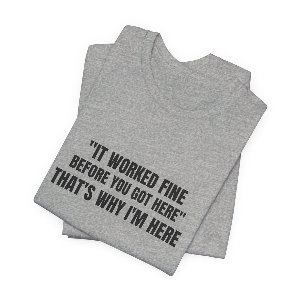 It Worked Fine Before You Got Here That's Why I'm Here - Funny HVAC Tech Service Call Tee (Light Colors)