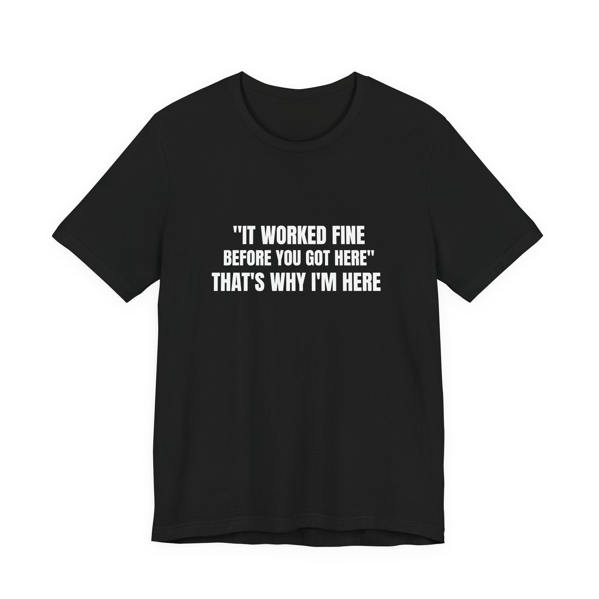 It Worked Fine Before You Got Here That's Why I'm Here - Funny HVAC Tech Service Call Tee