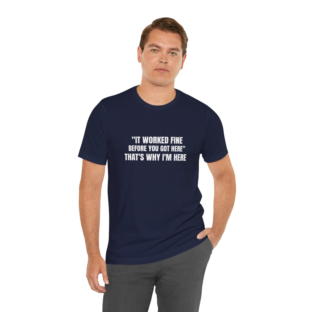 It Worked Fine Before You Got Here That's Why I'm Here - Funny HVAC Tech Service Call Tee
