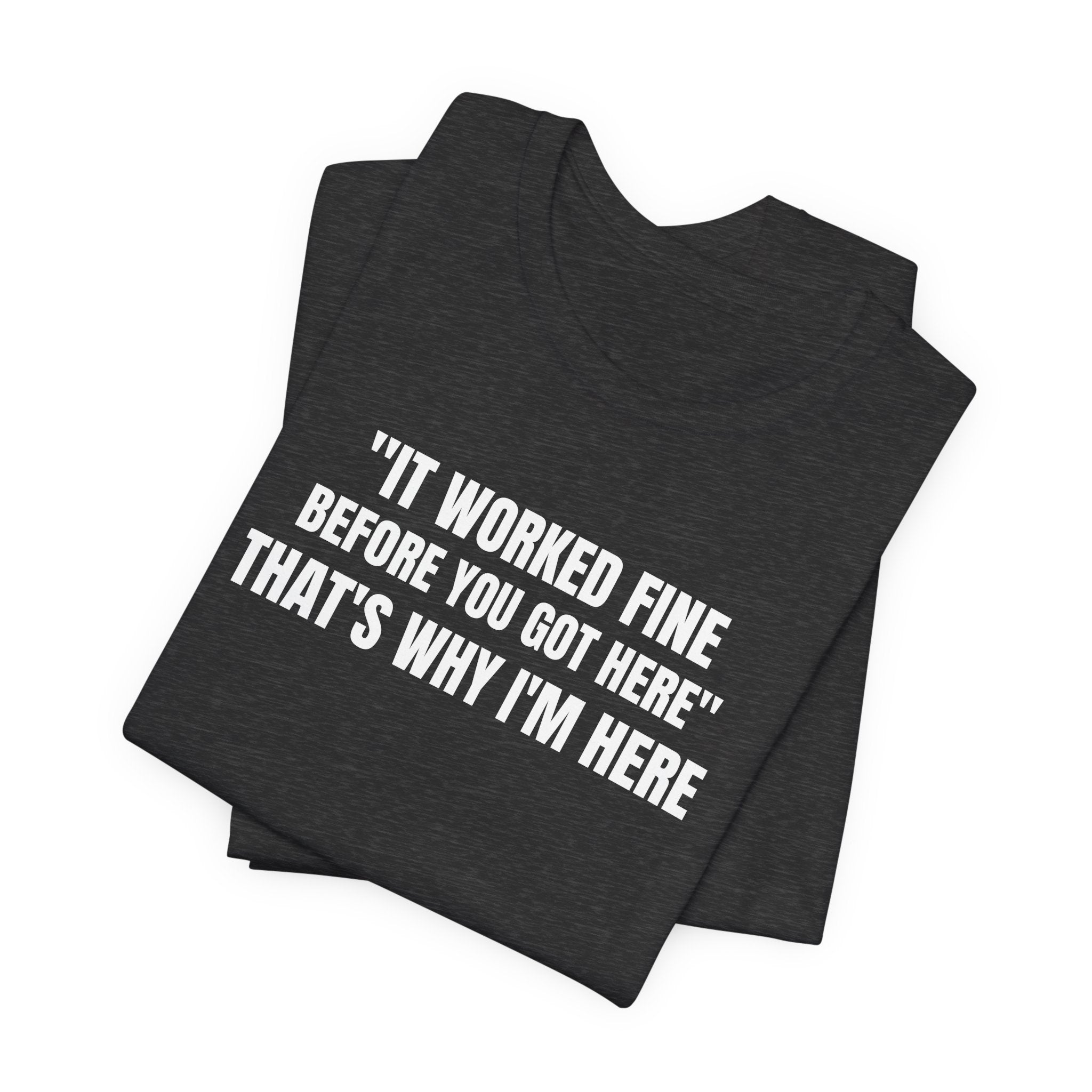 It Worked Fine Before You Got Here That's Why I'm Here - Funny HVAC Tech Service Call Tee