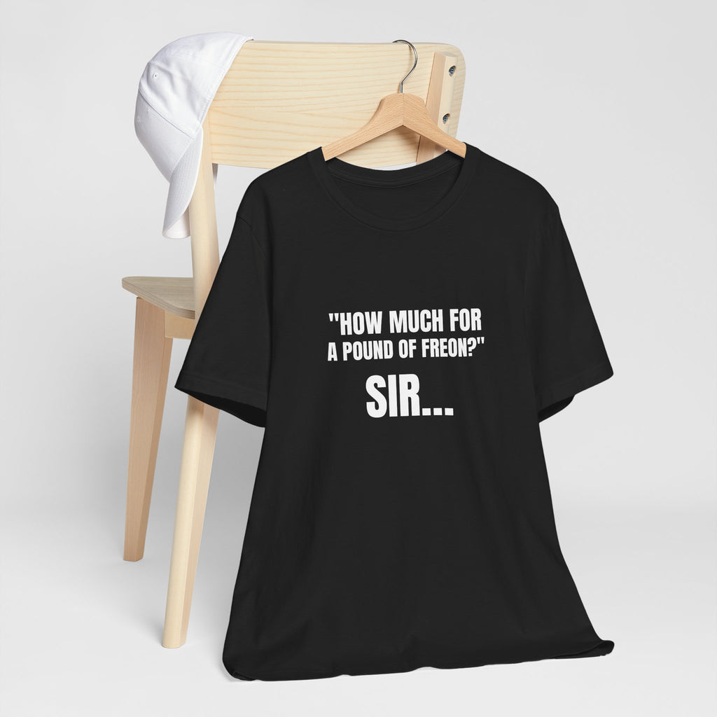 How Much For A Pound Of Freon Sir - Funny HVAC Technician Service Call Tee