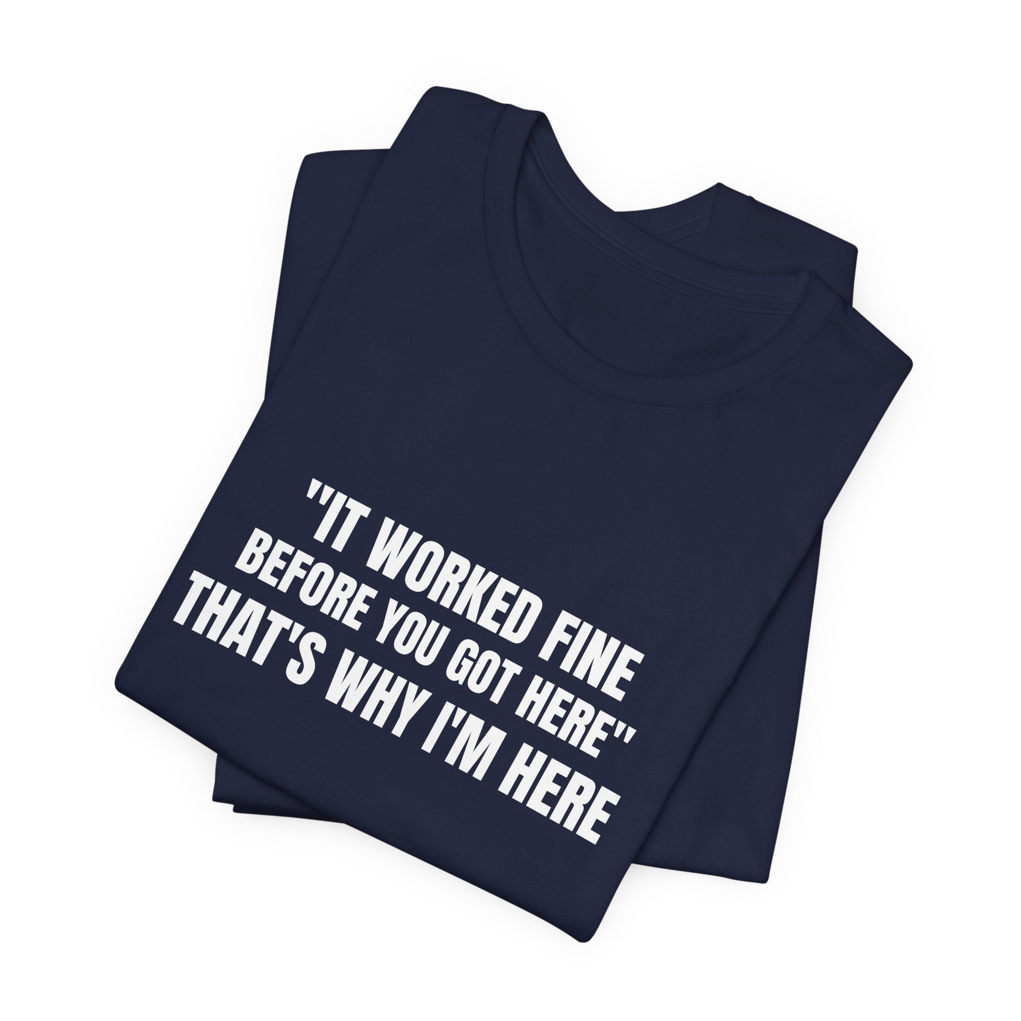 It Worked Fine Before You Got Here That's Why I'm Here - Funny HVAC Tech Service Call Tee