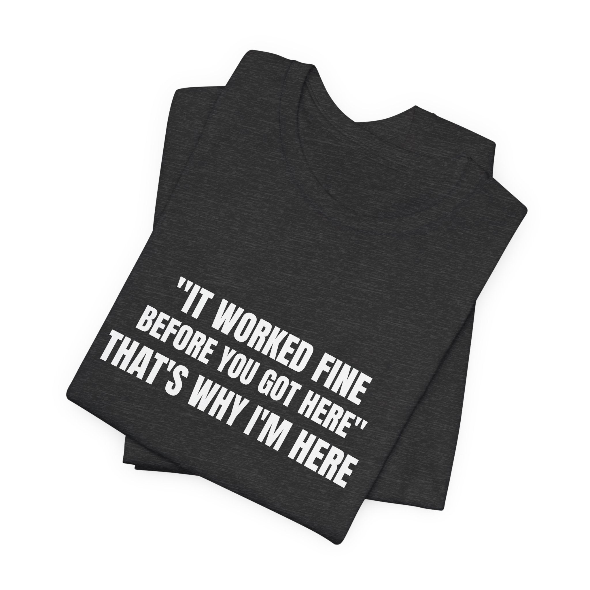 It Worked Fine Before You Got Here That's Why I'm Here - Funny HVAC Tech Service Call Tee