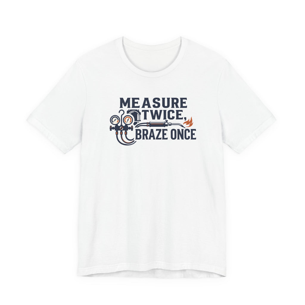 Measure Twice Braze Once HVAC Tech Shirt, Funny HVAC Technician Gift, Refrigeration Brazing Tee, AC Heating Tradesman T-Shirt