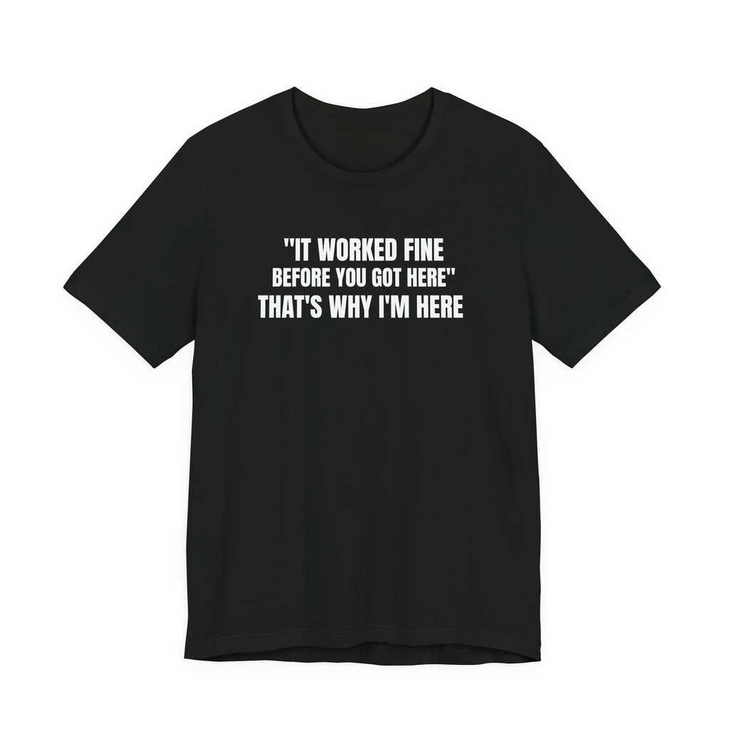 It Worked Fine Before You Got Here That's Why I'm Here - Funny HVAC Tech Service Call Tee