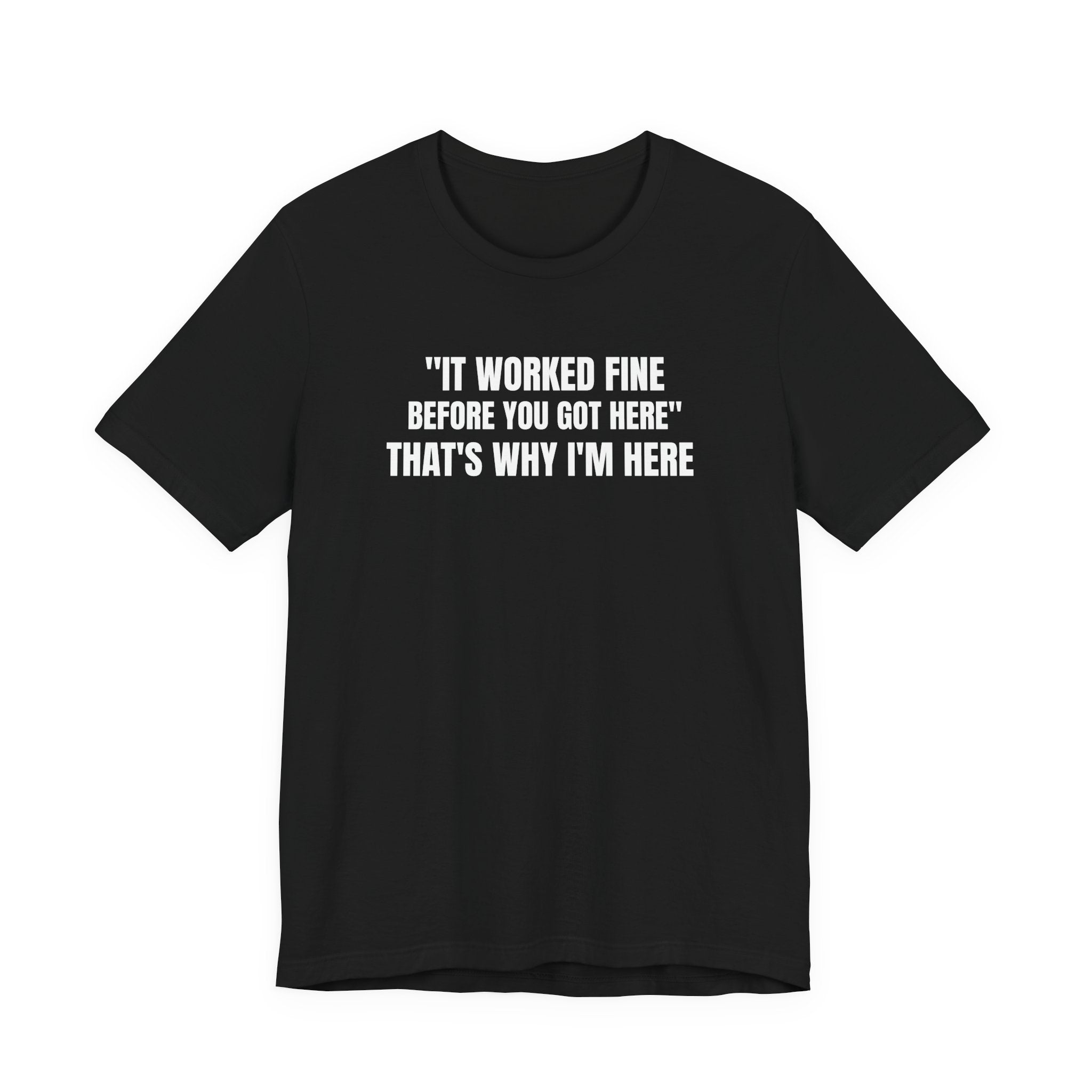 It Worked Fine Before You Got Here That's Why I'm Here - Funny HVAC Tech Service Call Tee