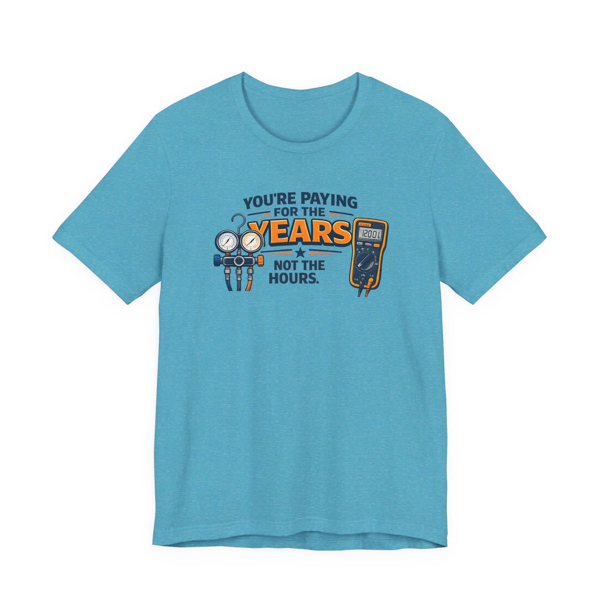 You're Paying for the Years Not the Hours Tee — HVAC Skilled Trades Pricing Shirt