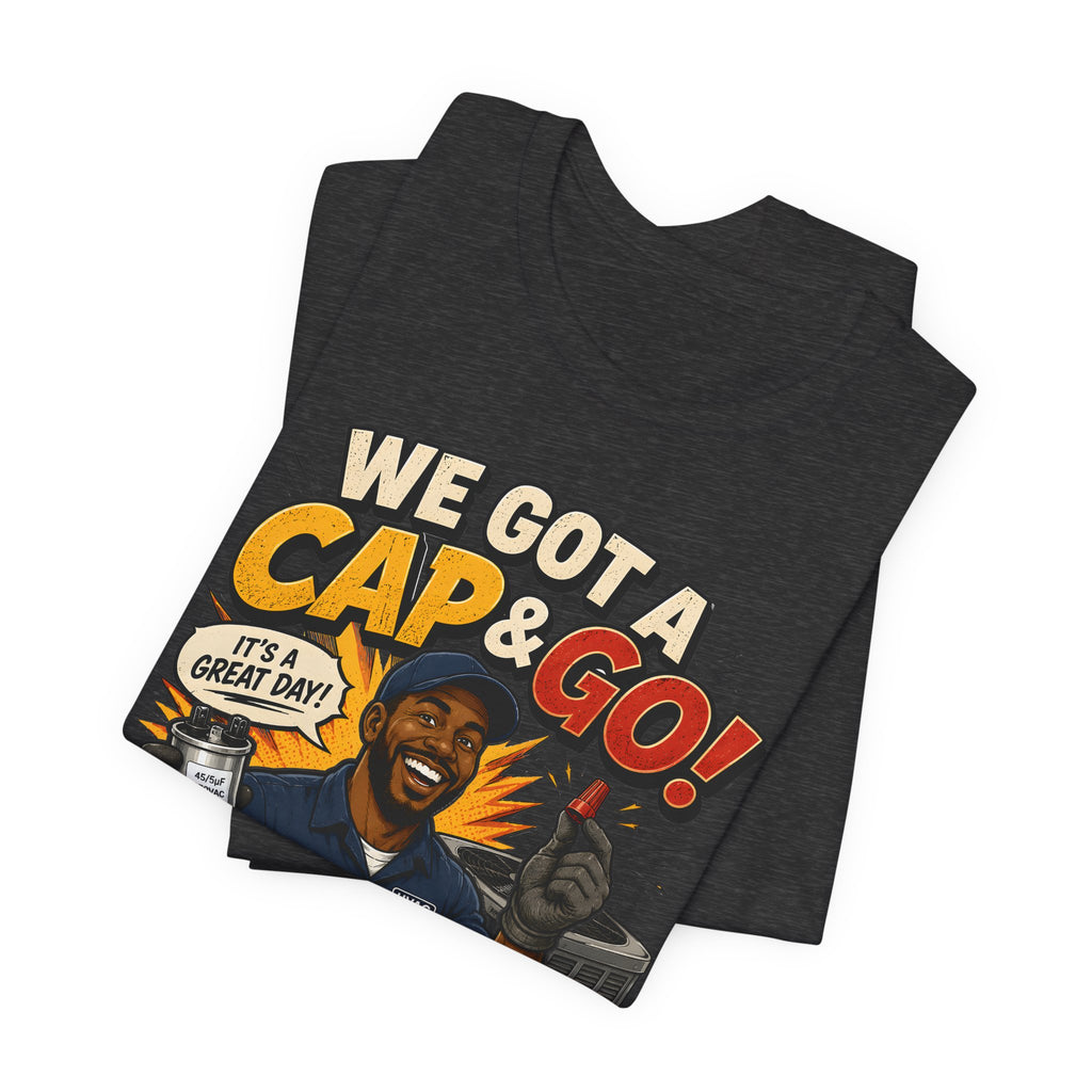 We Got a Cap & Go Tee | HVAC Capacitor Humor Shirt