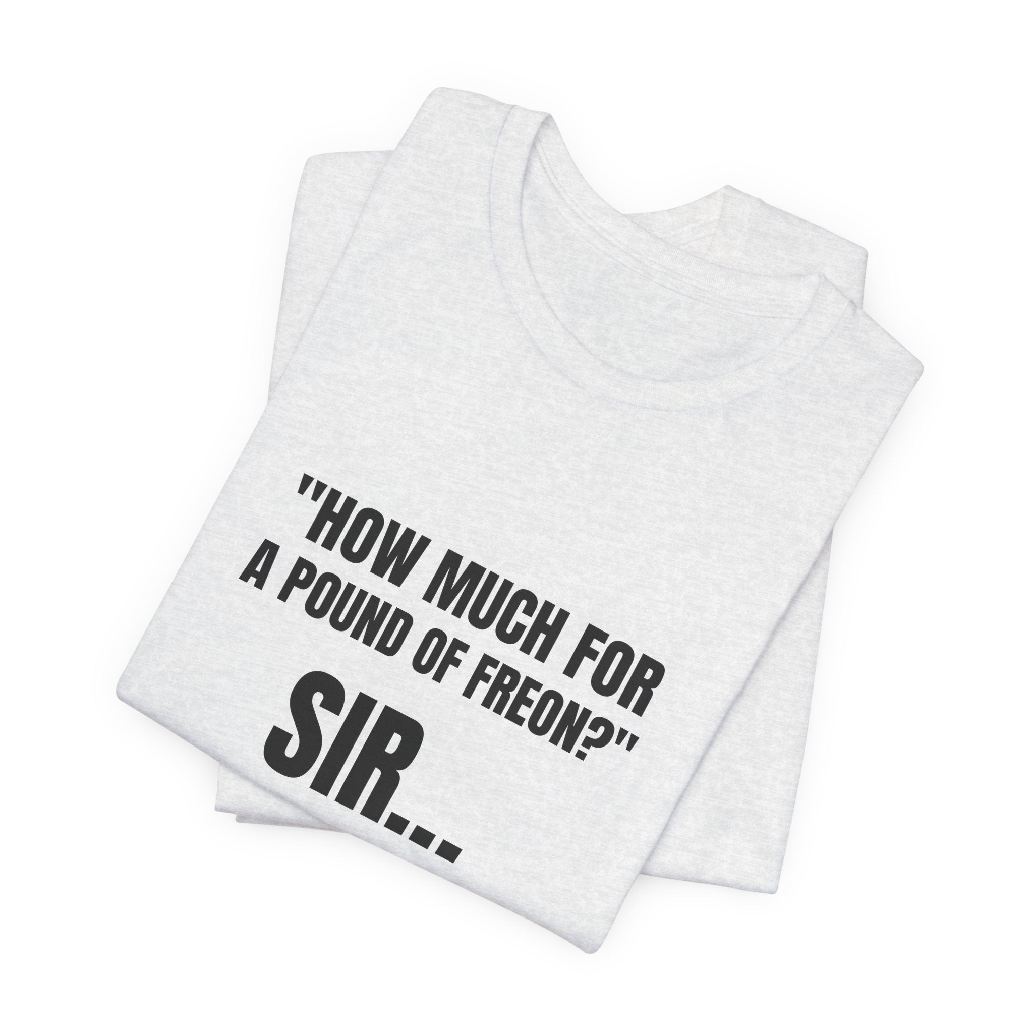 How Much For A Pound Of Freon Sir - Funny HVAC Technician Service Call Tee (Light Colors)