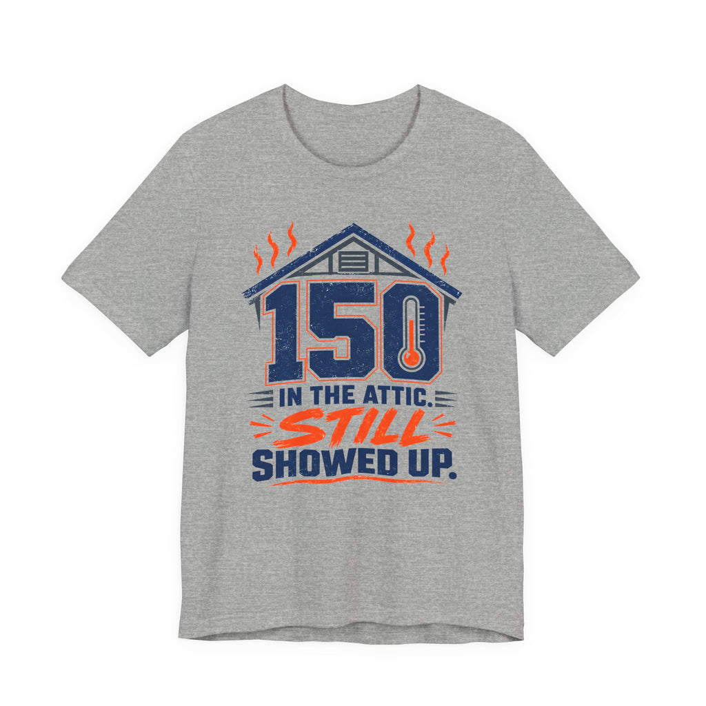 150 In The Attic Still Showed Up HVAC Tech Shirt, Funny HVAC Technician Gift, Hard Working AC Repair Tradesman Tee, Heating Cooling T-Shirt