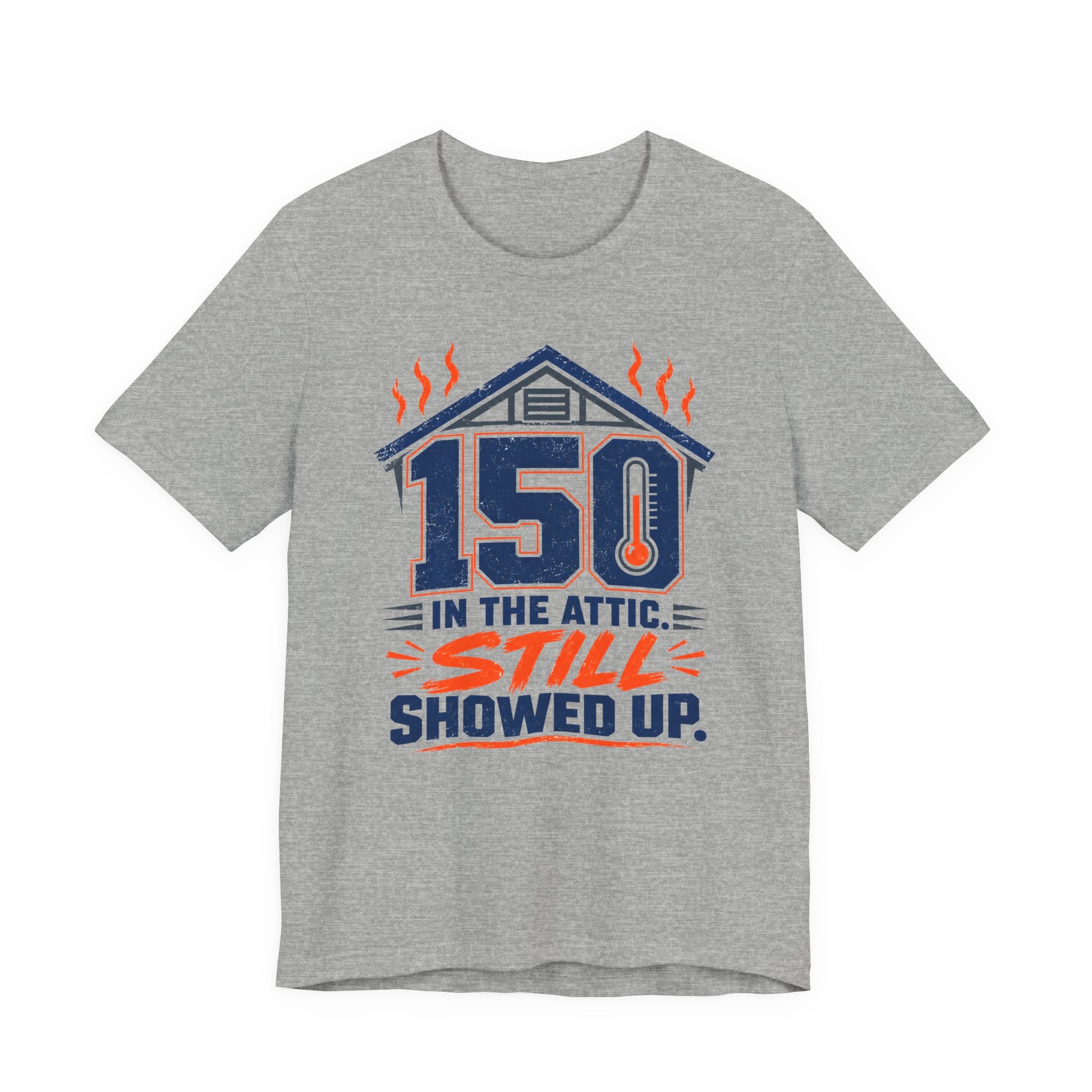 150 In The Attic Still Showed Up HVAC Tech Shirt, Funny HVAC Technician Gift, Hard Working AC Repair Tradesman Tee, Heating Cooling T-Shirt