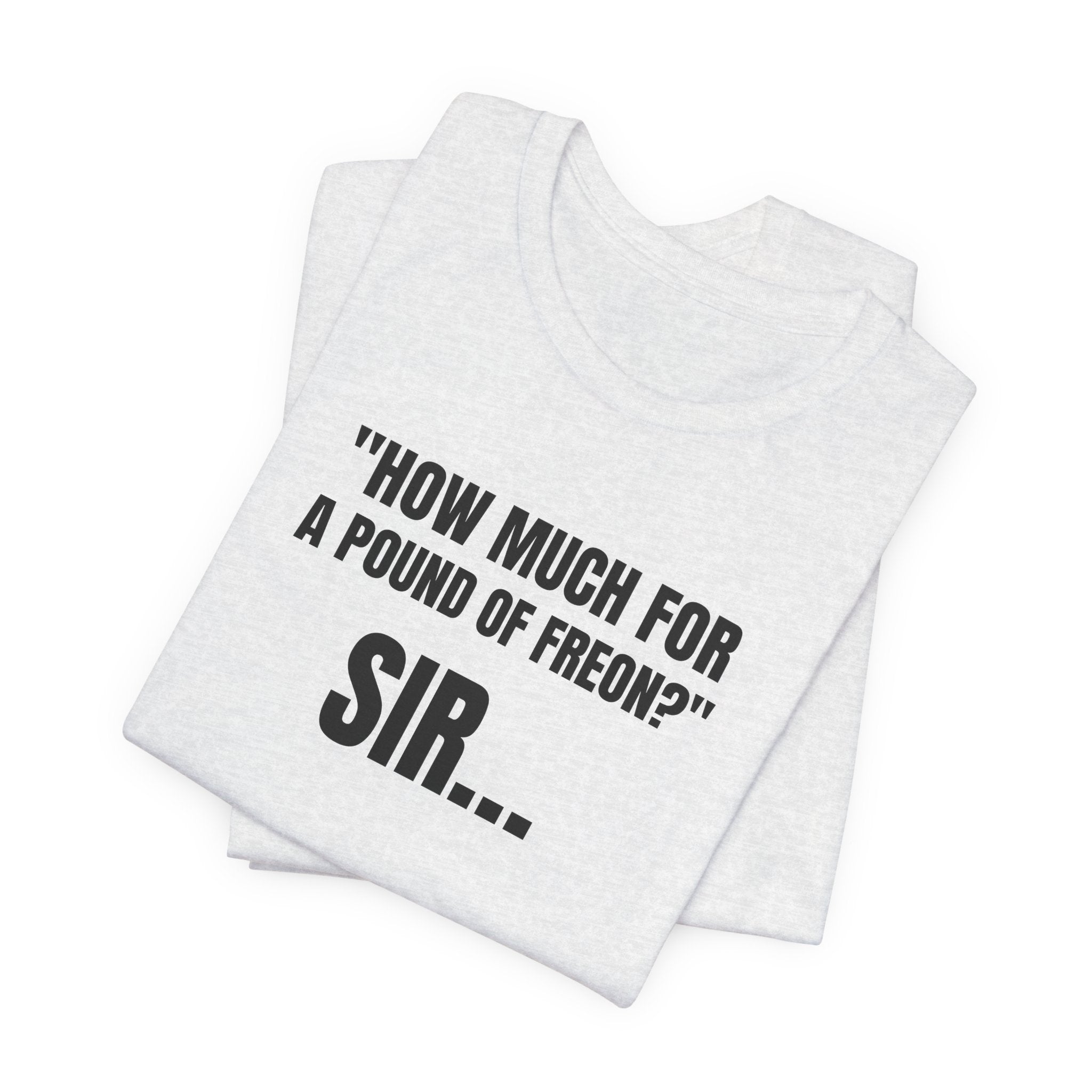 How Much For A Pound Of Freon Sir - Funny HVAC Technician Service Call Tee (Light Colors)