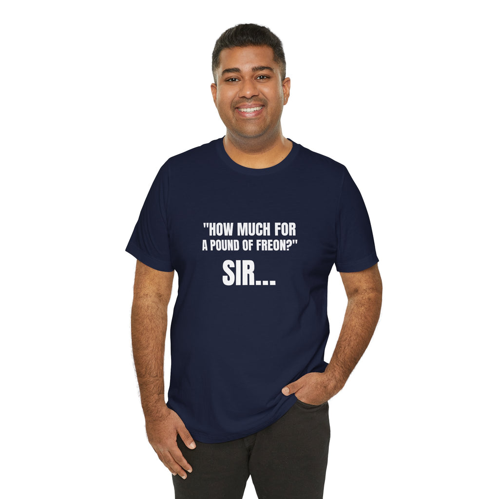 How Much For A Pound Of Freon Sir - Funny HVAC Technician Service Call Tee