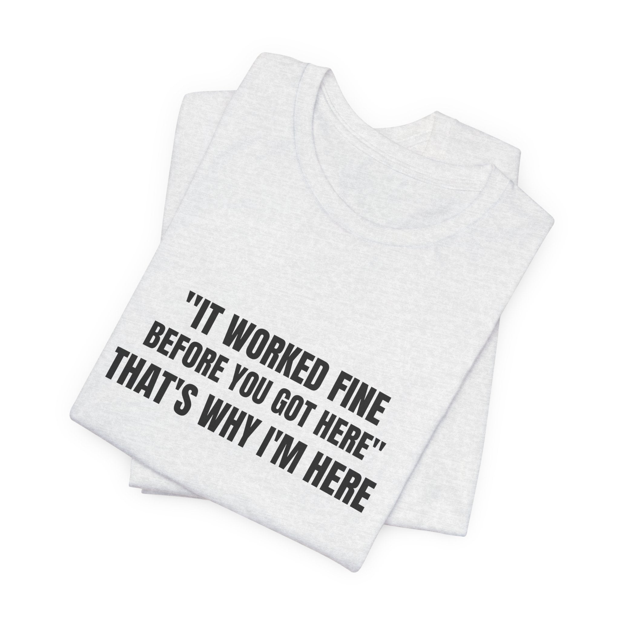 It Worked Fine Before You Got Here That's Why I'm Here - Funny HVAC Tech Service Call Tee (Light Colors)