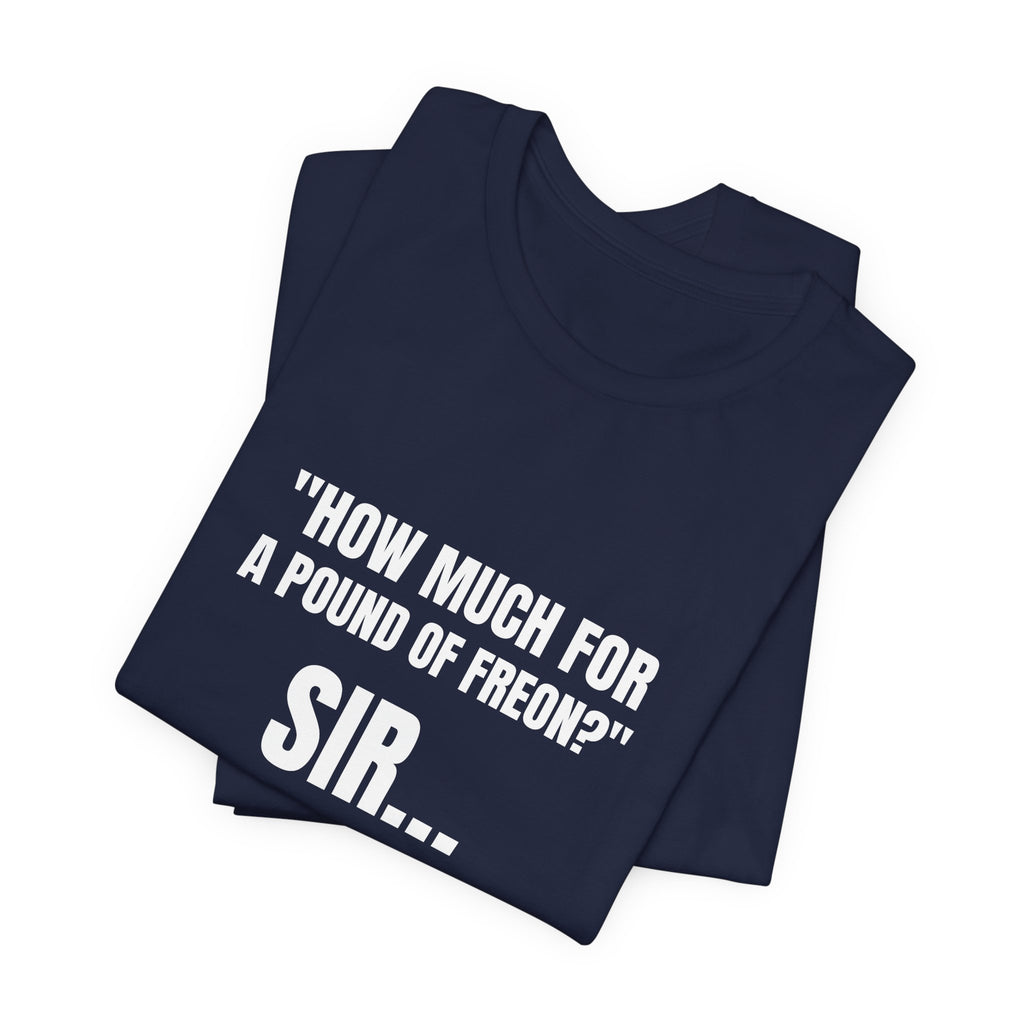 How Much For A Pound Of Freon Sir - Funny HVAC Technician Service Call Tee