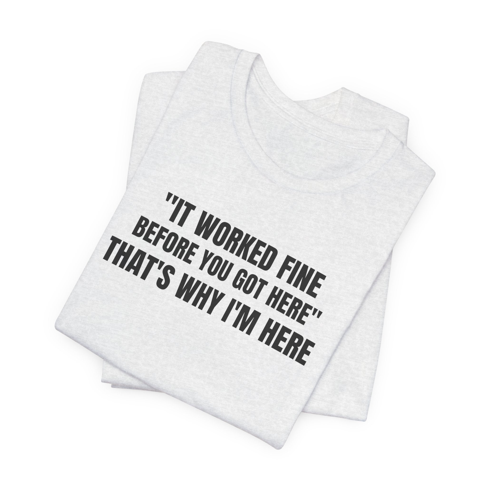 It Worked Fine Before You Got Here That's Why I'm Here - Funny HVAC Tech Service Call Tee (Light Colors)